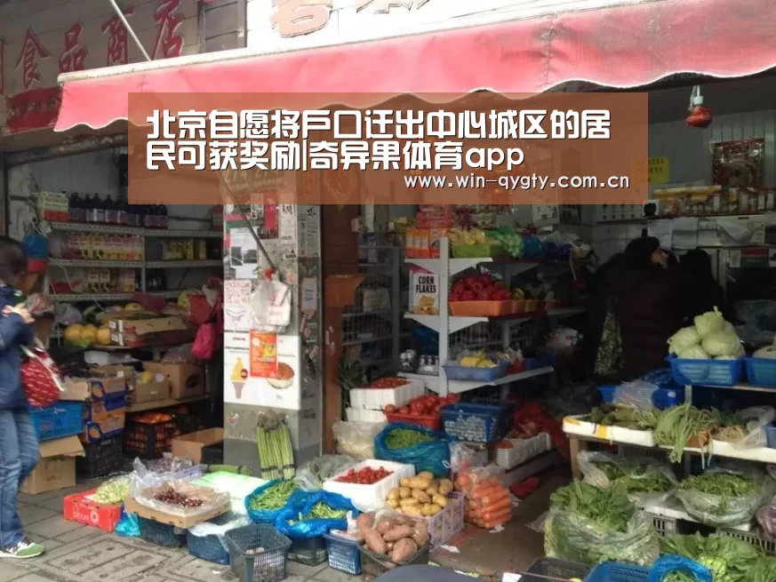 北京自愿将户口迁出中心城区的居民可获奖励|奇异果体育app(图1) 奇异果体育app